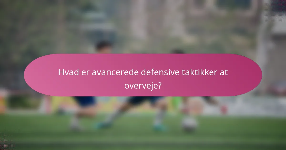 Hvad er avancerede defensive taktikker at overveje?