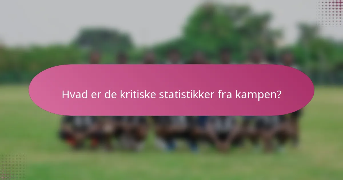 Hvad er de kritiske statistikker fra kampen?