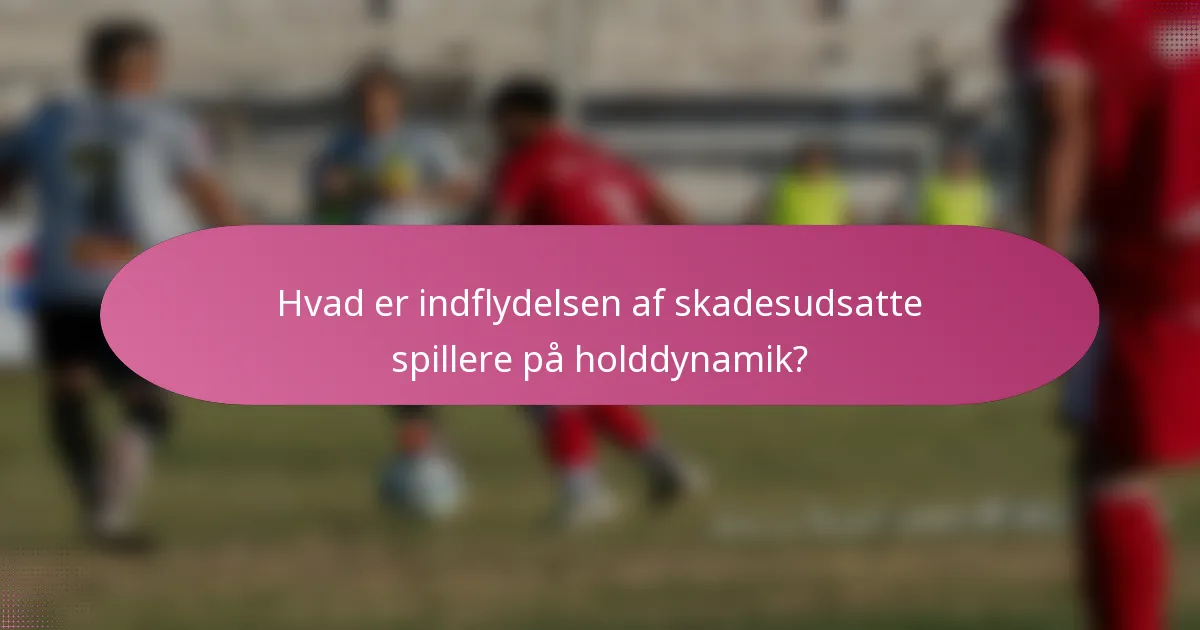 Hvad er indflydelsen af skadesudsatte spillere på holddynamik?