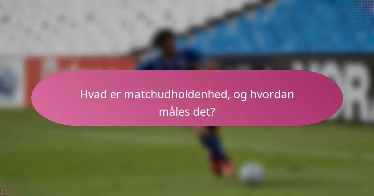 Hvad er matchudholdenhed, og hvordan måles det?