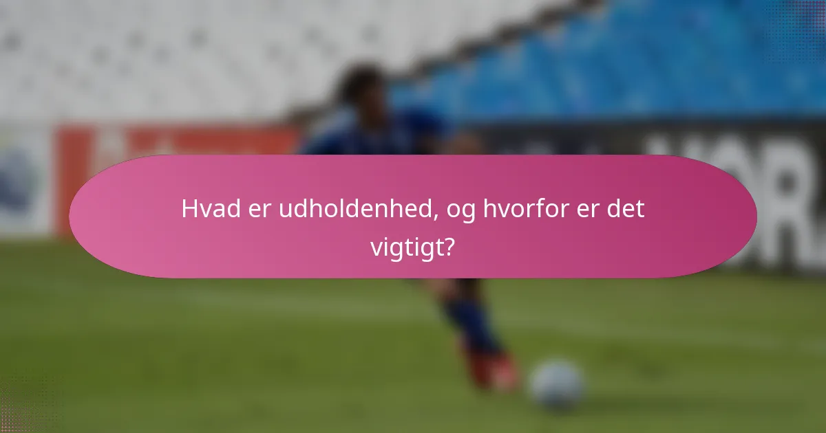 Hvad er udholdenhed, og hvorfor er det vigtigt?