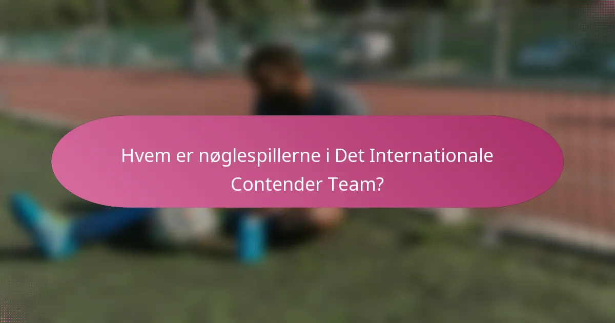 Hvem er nøglespillerne i Det Internationale Contender Team?