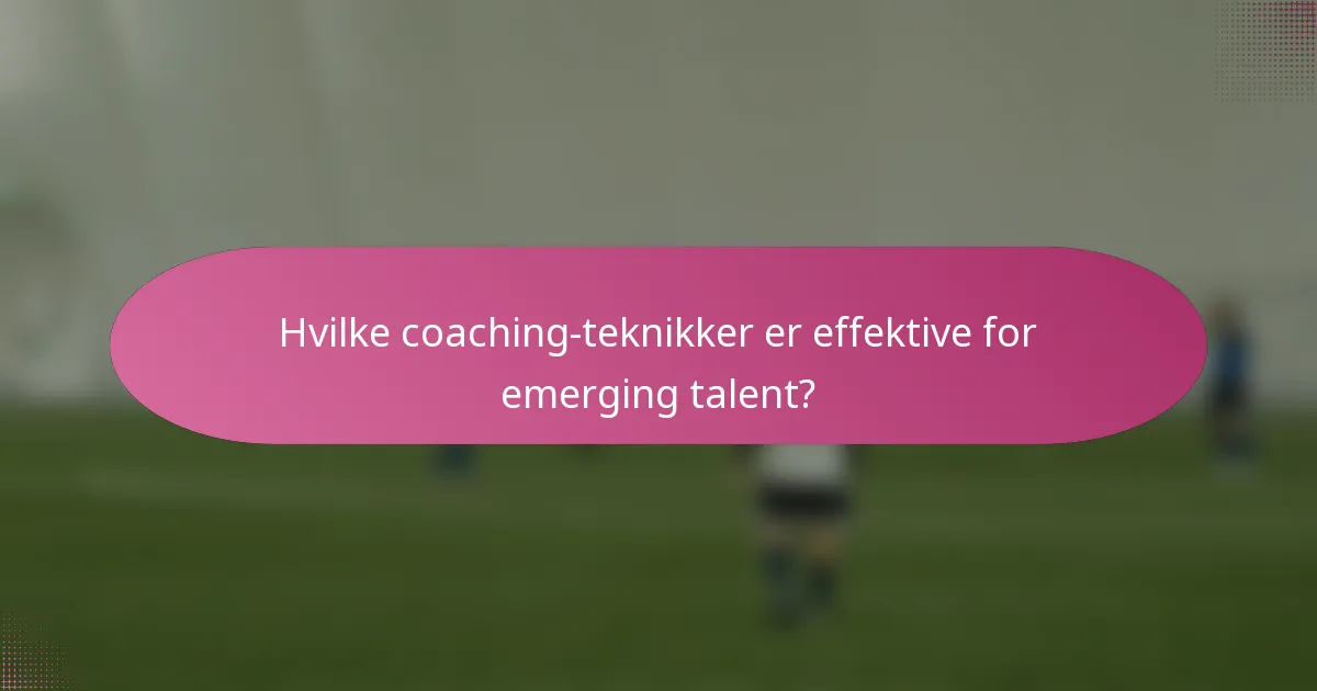 Hvilke coaching-teknikker er effektive for emerging talent?