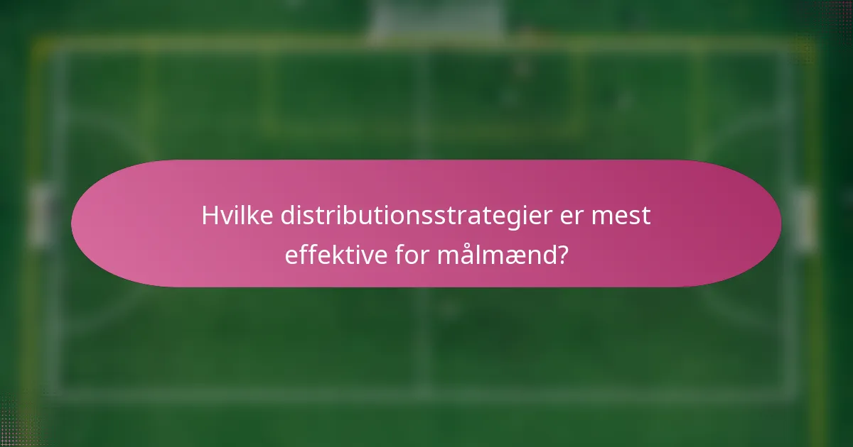 Hvilke distributionsstrategier er mest effektive for målmænd?