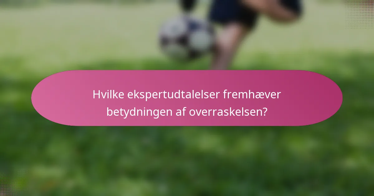 Hvilke ekspertudtalelser fremhæver betydningen af overraskelsen?