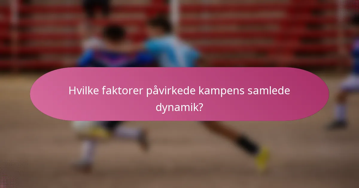 Hvilke faktorer påvirkede kampens samlede dynamik?