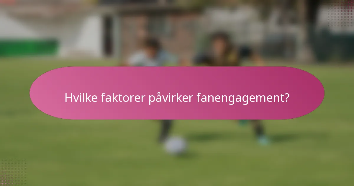 Hvilke faktorer påvirker fanengagement?
