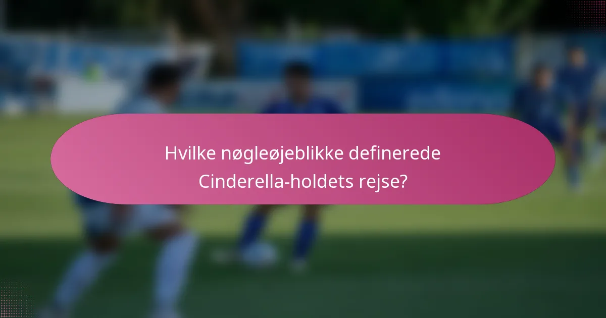 Hvilke nøgleøjeblikke definerede Cinderella-holdets rejse?