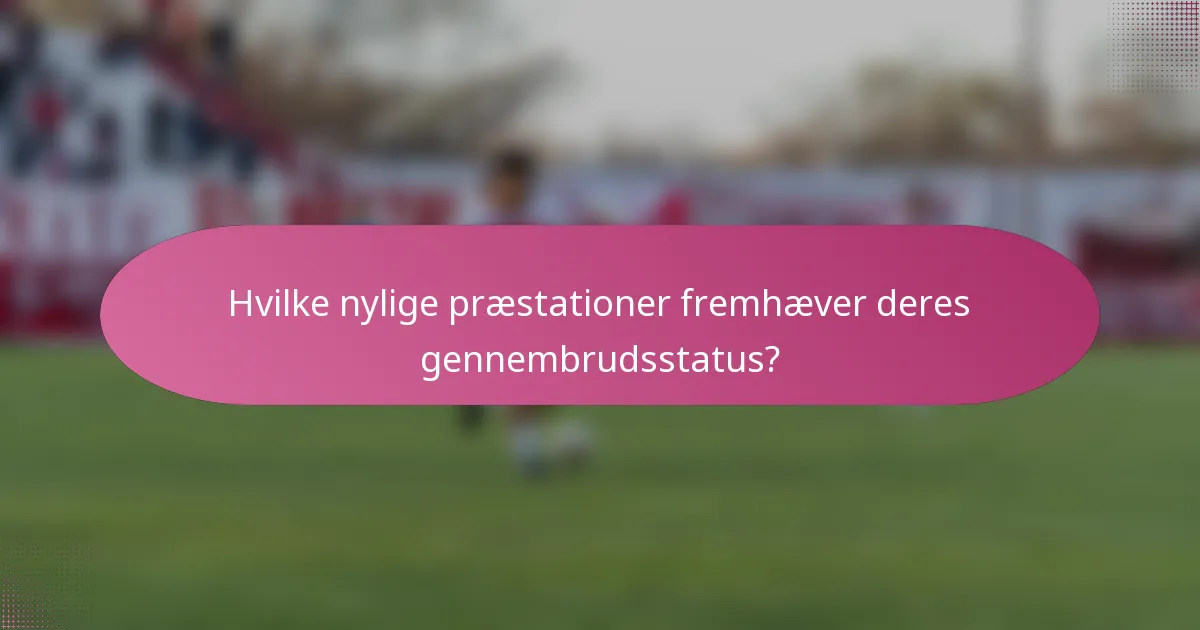 Hvilke nylige præstationer fremhæver deres gennembrudsstatus?