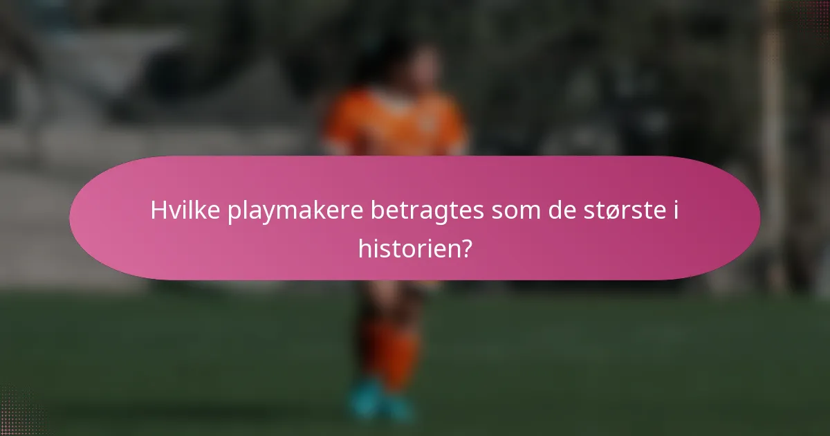 Hvilke playmakere betragtes som de største i historien?