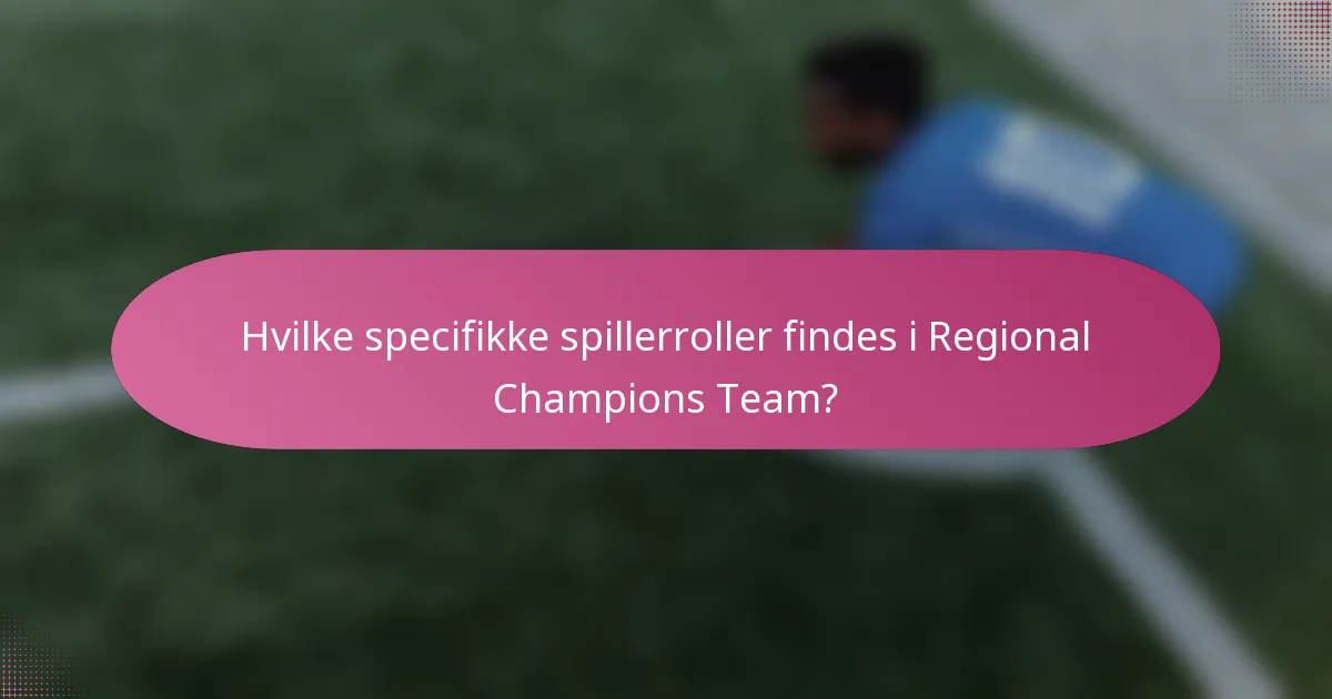 Hvilke specifikke spillerroller findes i Regional Champions Team?