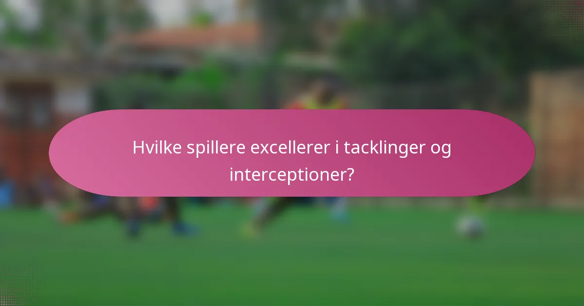 Hvilke spillere excellerer i tacklinger og interceptioner?