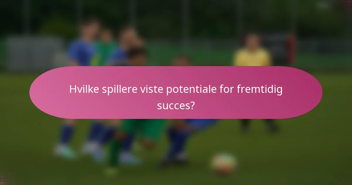 Hvilke spillere viste potentiale for fremtidig succes?
