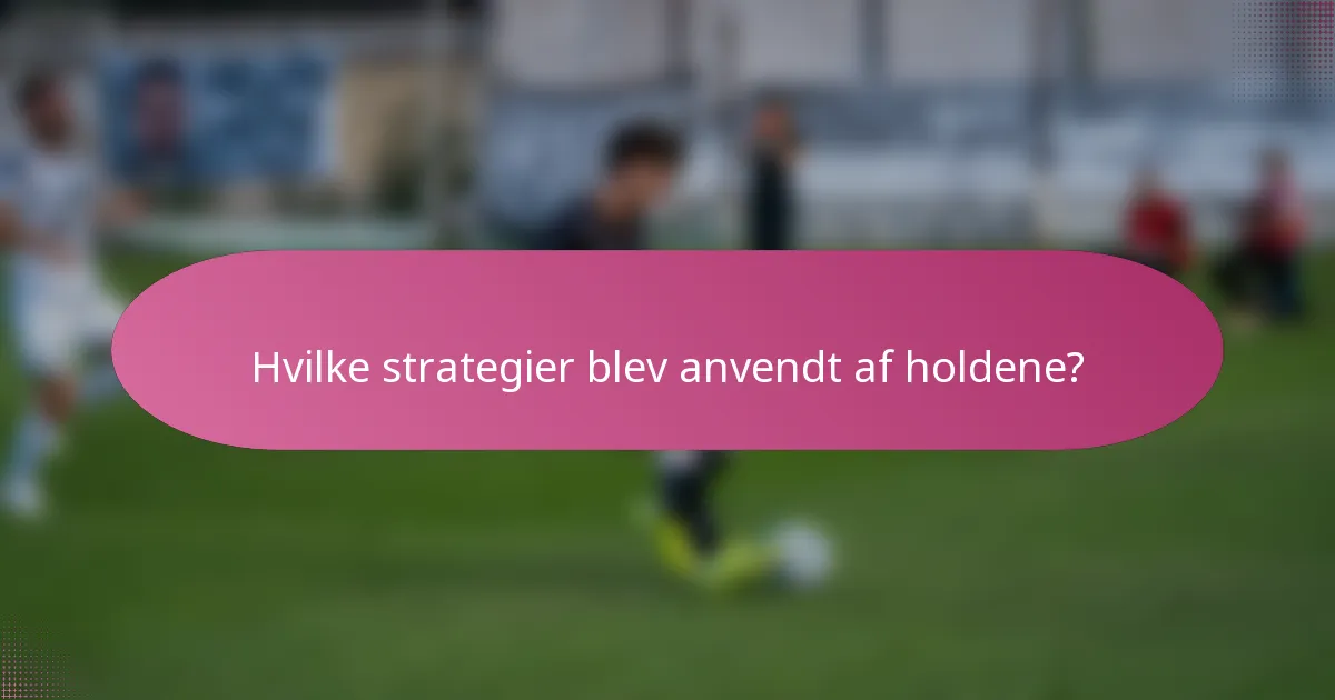 Hvilke strategier blev anvendt af holdene?