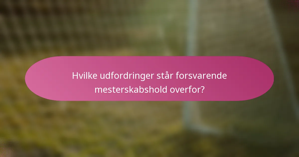Hvilke udfordringer står forsvarende mesterskabshold overfor?