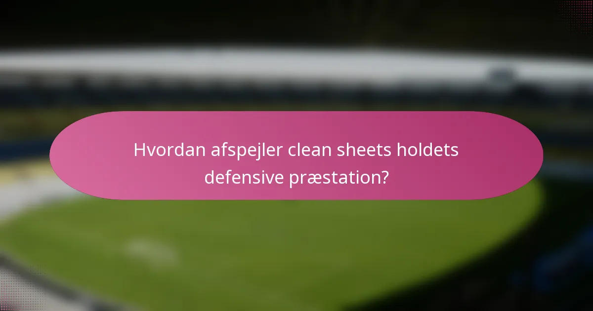 Hvordan afspejler clean sheets holdets defensive præstation?