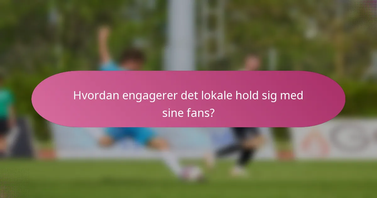 Hvordan engagerer det lokale hold sig med sine fans?