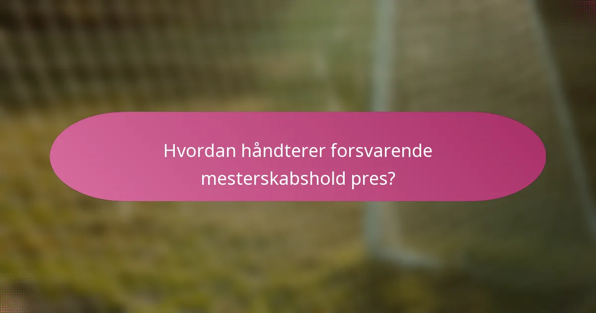 Hvordan håndterer forsvarende mesterskabshold pres?
