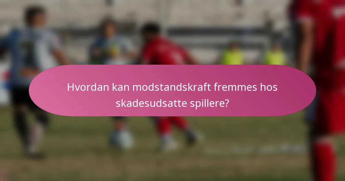 Hvordan kan modstandskraft fremmes hos skadesudsatte spillere?