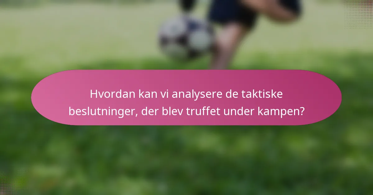 Hvordan kan vi analysere de taktiske beslutninger, der blev truffet under kampen?