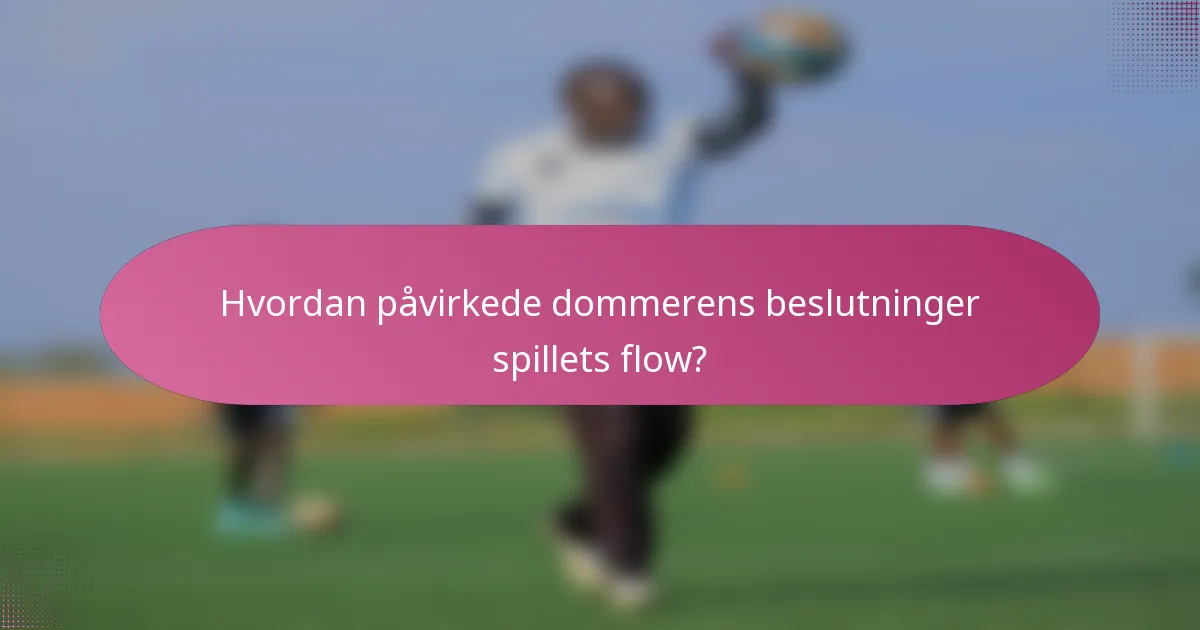 Hvordan påvirkede dommerens beslutninger spillets flow?