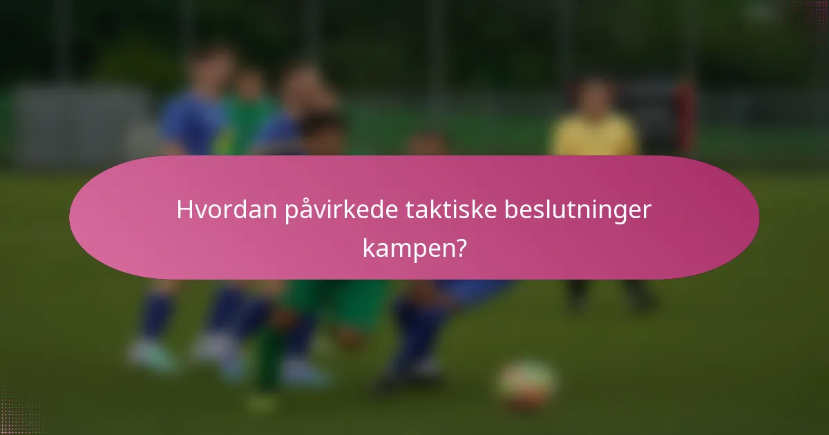 Hvordan påvirkede taktiske beslutninger kampen?