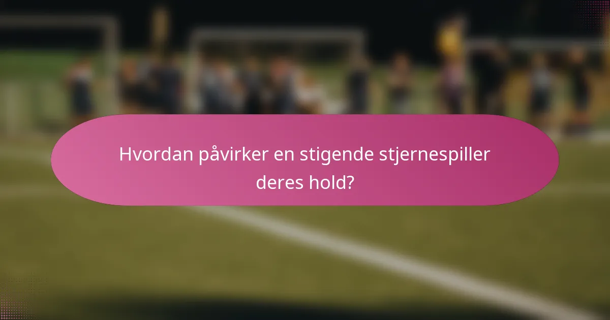 Hvordan påvirker en stigende stjernespiller deres hold?
