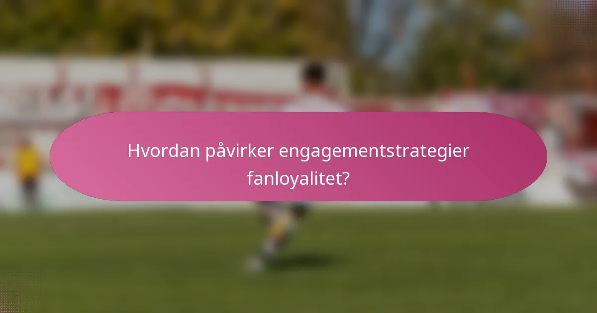 Hvordan påvirker engagementstrategier fanloyalitet?