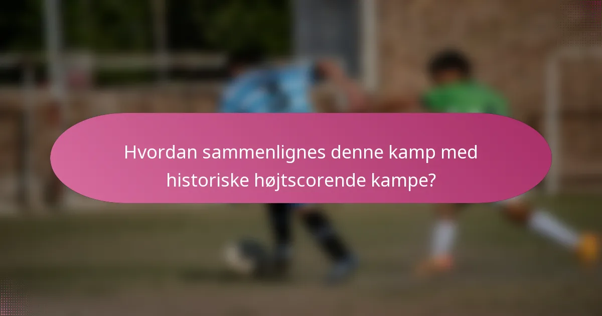 Hvordan sammenlignes denne kamp med historiske højtscorende kampe?