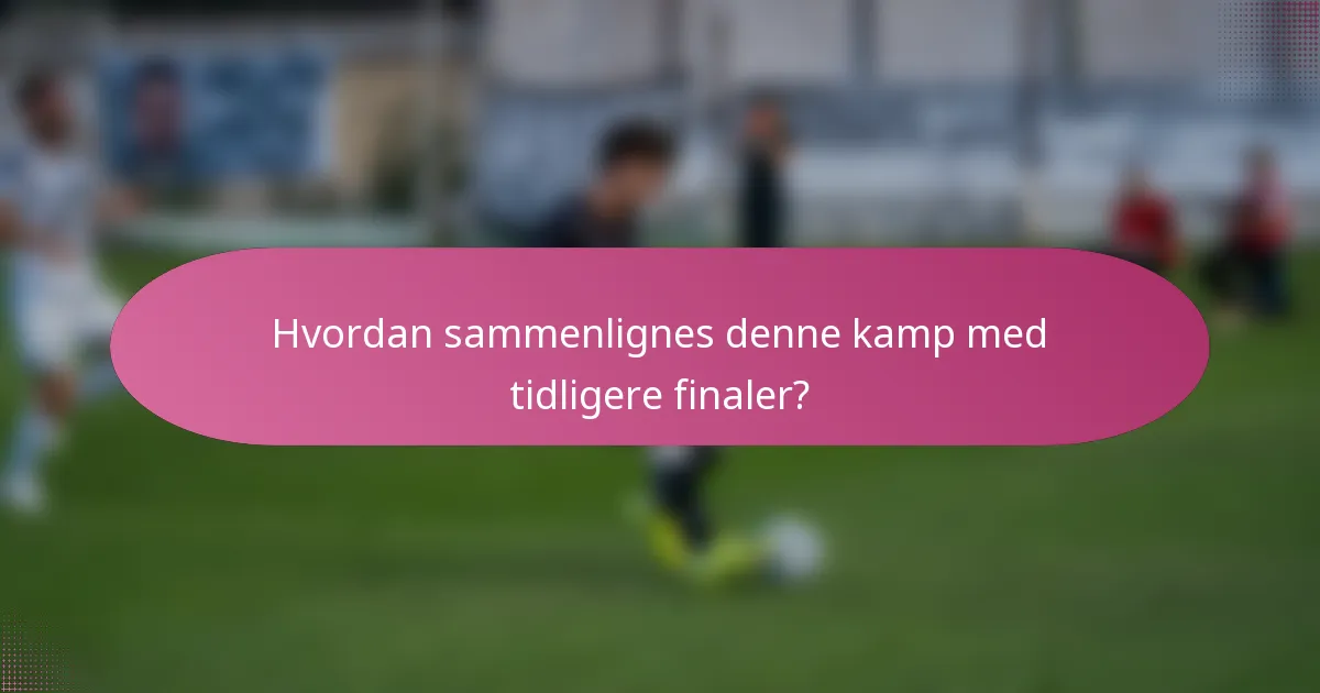 Hvordan sammenlignes denne kamp med tidligere finaler?