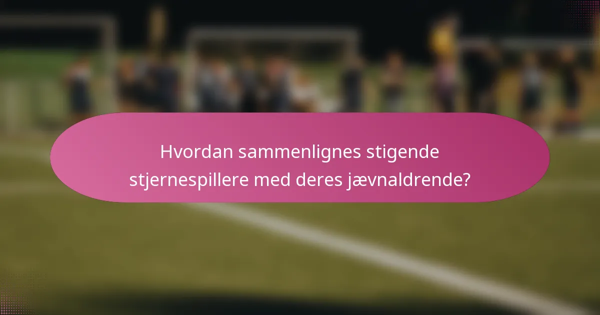 Hvordan sammenlignes stigende stjernespillere med deres jævnaldrende?
