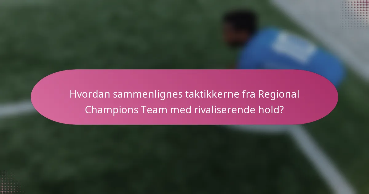 Hvordan sammenlignes taktikkerne fra Regional Champions Team med rivaliserende hold?