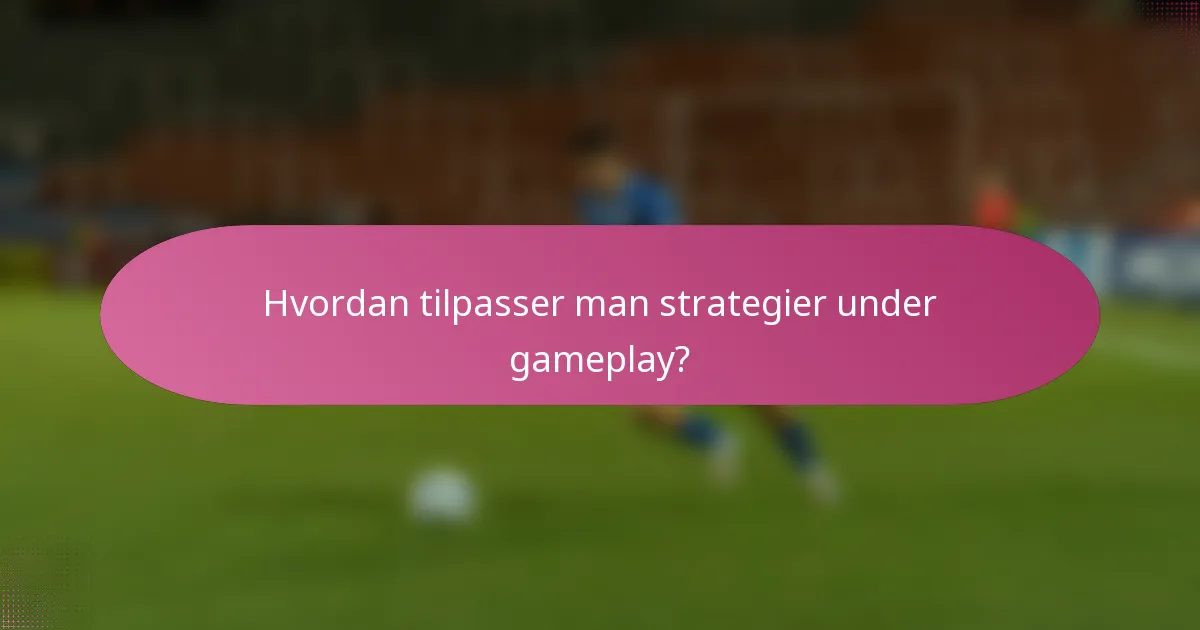 Hvordan tilpasser man strategier under gameplay?