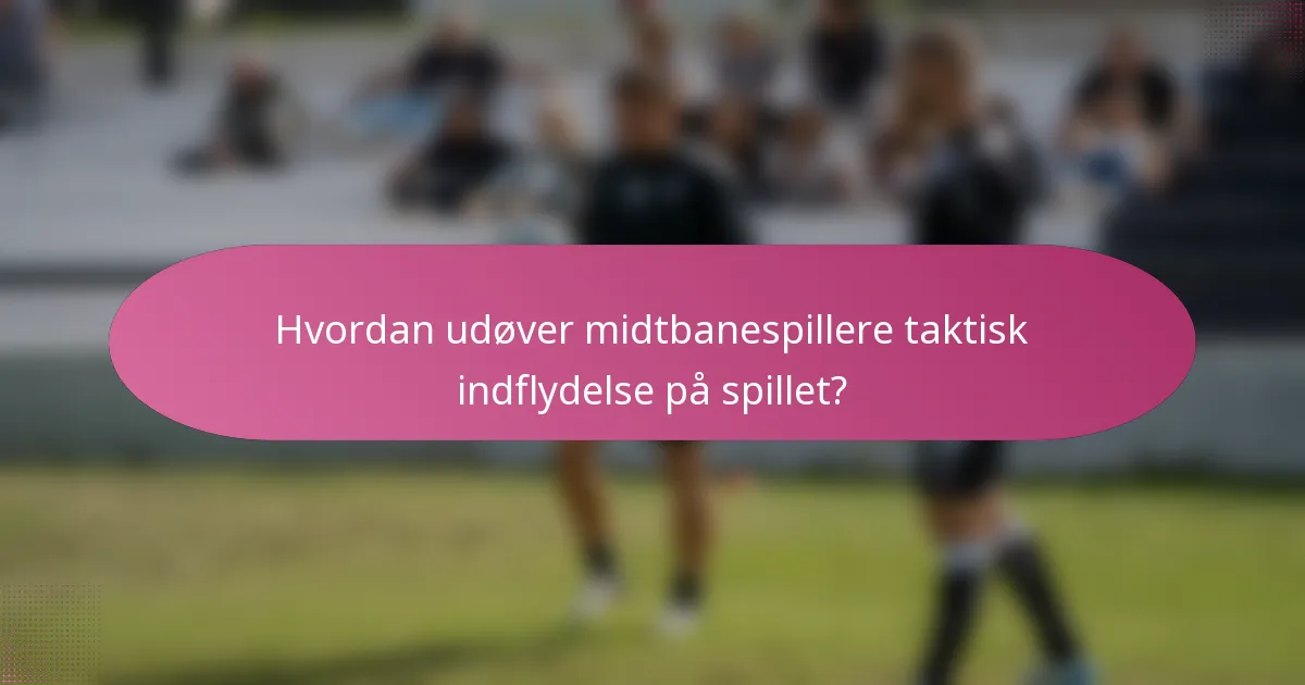 Hvordan udøver midtbanespillere taktisk indflydelse på spillet?
