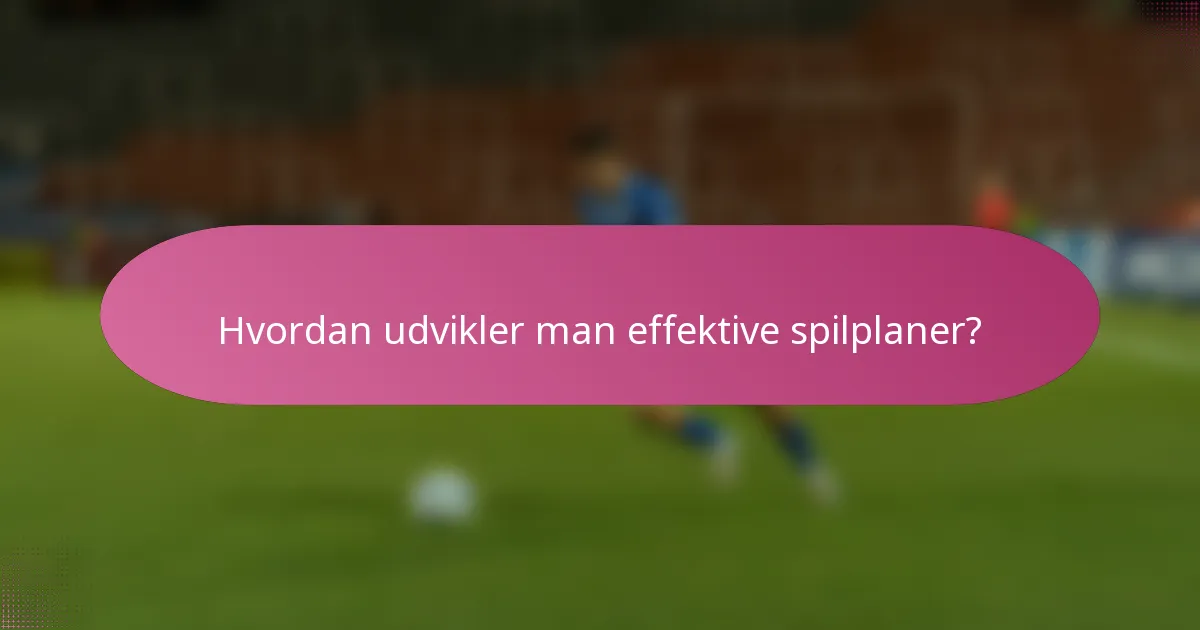 Hvordan udvikler man effektive spilplaner?